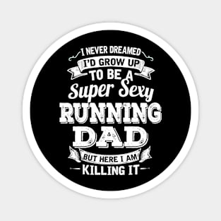 I Never Dreamed I'd Grow Up To Be Super Sexy Running Dad But Here I Am Killing It Magnet